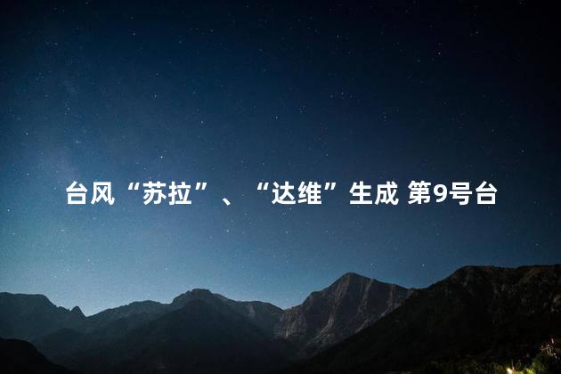 台风“苏拉”、“达维”生成 第9号台风苏拉生成